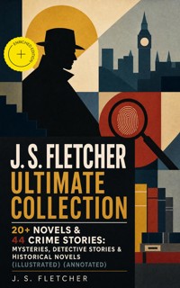 J. S. FLETCHER Ultimate Collection: 20+ Novels & 44 Crime Stories: Mysteries, Detective Stories & Historical Novels (Illustrated) (Annotated) - J.S. Fletcher - ebook