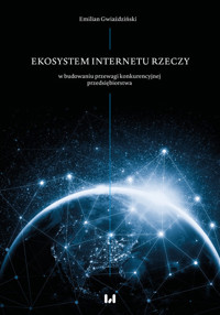Ekosystem Internetu Rzeczy w procesie budowania przewagi konkurencyjnej przedsiębiorstwa - Gwiaździński Emilian - książka
