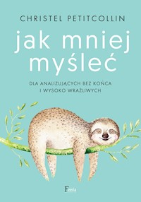 Jak mniej myśleć. Dla analizujących bez końca i wysoko wrażliwych - Petitcollin, Christel - ebook + audiobook
