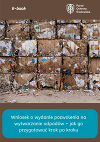 Wniosek o wydanie pozwolenia na wytwarzanie odpadów – jak go przygotować krok po kroku - zbiorowa praca - ebook