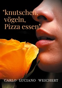 "knutschen, vögeln, Pizza essen" - Carlo Luciano Weichert - ebook