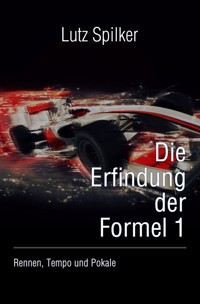 Die Erfindung der Formel 1 - Lutz Spilker - ebook