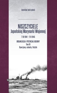Niszczyciele Japońskiej Marynarki Wojennej 7 XII 1941 - 2 IX 1945 Tom 3 - Jastrzębski Jarosław - książka