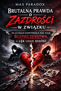 Brutalna prawda o zazdrości w związku - Dlaczego kontrola nie daje bezpieczeństwa, a lęk udaje miłość - Max Paradox - ebook + audiobook