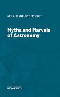 Myths and Marvels of Astronomy - Richard Anthony Proctor - ebook