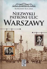 Niezwykli patroni ulic Warszawy - Kordian Kuczma - ebook + książka