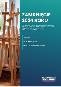 Zamknięcie 2024 roku w księgach rachunkowych instytucji kultury. Zmiany, dokumentacja, praktyczne wskazówki - Trzpioła Katarzyna - ebook