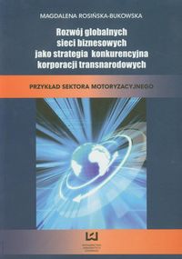 Rozwój globalnych sieci biznesowych jak strategia konkurencyjna korporacji transnarodowych - Rosińska-Bukowska Magdalena - książka