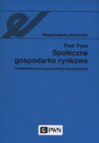 Społeczna gospodarka rynkowa. Ordoliberalna koncepcja polityki gospodarczej - Piotr Pysz - książka