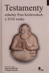 Testamenty szlachty Prus Królewskich z XVII wieku - Kowalkowski Jacek,  Nowosad Wiesław - książka