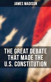 The Great Debate That Made the U.S. Constitution - James Madison - ebook