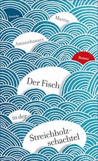 Der Fisch in der Streichholzschachtel - Martin Amanshauser - ebook