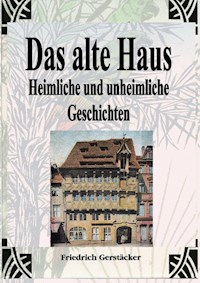 Das alte Haus. Heimliche und unheimliche Geschichten - Friedrich Gerstäcker - ebook