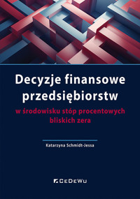Decyzje finansowe przedsiębiorstw w środowisku stóp procentowych bliskich zera - Schmidt-Jessa Katarzyna - książka