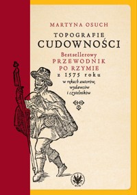 Topografie cudowności. Bestsellerowy przewodnik po Rzymie z 1575 roku w rękach autorów, wydawców i c - Osuch Martyna - książka