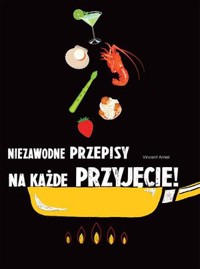 Niezawodne przepisy na każde przyjęcie! - Vincent Amiel - książka