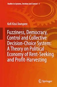 Fuzziness, Democracy, Control and Collective Decision-choice System: A Theory on Political Economy of Rent-Seeking and Profit-Harvesting - Kofi Kissi Dompere - ebook