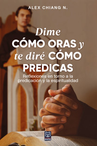 Dime cómo oras y te diré cómo predicas - Alex Chiang - ebook