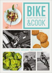 Bike&Cook. Kulinarny poradnik rowerzysty - Jagoda Podkowska, Tomasz Kołodziejczyk, Marta Kekusz - ebook + książka