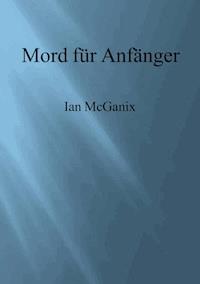 Mord für Anfänger - Ian McGanix - ebook