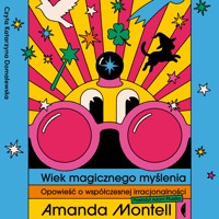 Wiek magicznego myślenia. Opowieść o współczesnej irracjonalności - Montell Amanda - audiobook