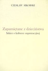 Zapamiętane z dzieciństwa Szkice o kulturze organizacyjnej - Czesław Sikorski - książka