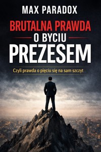 Brutalna prawda o byciu prezesem - Czyli prawda o pięciu się na sam szczyt - Max Paradox - ebook