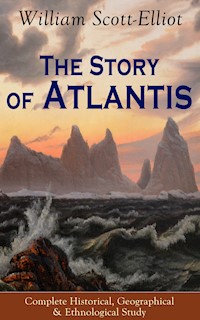 The Story of Atlantis - Complete Historical, Geographical & Ethnological Study - Scott-Elliot William - ebook