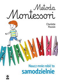 Metoda Montessori Naucz mnie robić to samodzielnie - Poussin Charlotte - książka