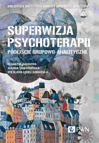 Superwizja psychoterapii. Podejście grupowo-analityczne - Ewa Bąk, Katarzyna Prot-Klinger, Wiesława Łodej-Sobańska, Agnieszka Zemło, Anna Lissewska, Izabela Sawicka, Jerzy Pawlik, Jolanta Skowrońska, Łukasz Dobromirski, Marianna Woźniak, Rafał Radzio, Rafał Styła, Anna Jastrzębska - książka