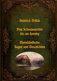 Vom Schwanenritter bis zur Loreley - Rheinländische Sagen und Geschichten - Heinrich Pröhle - ebook