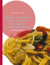 Einfach... nur Risotto, Pasta... und Vieles mehr aus der italienischen Küche! - Dieter Gumbl - ebook