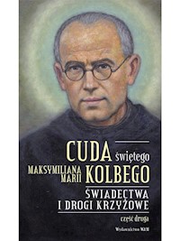Cuda świętego Maksymiliana Marii Kolbego Część 2 - oprac. Katarzyna Pytlarz - ebook