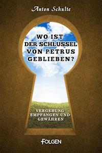 Wo ist der Schlüssel von Petrus geblieben? - Anton Schulte - ebook