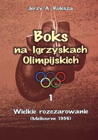 Boks na Igrzyskach Olimpijskich. Wielkie rozczarowanie (Melbourne 1956) - Jerzy A. Kulesza - książka