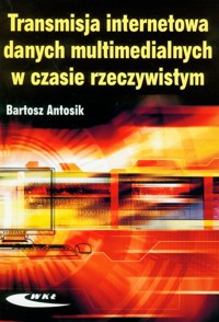 Transmisja internetowa danych multimedialnych w czasie rzeczywistym - Antosik Bartosz - książka