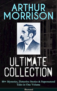 ARTHUR MORRISON Ultimate Collection: 80+ Mysteries, Detective Stories & Supernatural Tales - Arthur Morrison - ebook