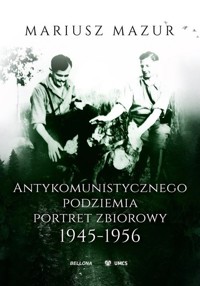 Antykomunistycznego podziemia portret zbiorowy 1945-1956 - Mazur Mariusz - ebook + książka