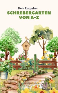 Schrebergarten von A bis Z - dein Ratgeber - Tobias Hopfmüller - ebook