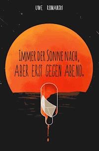 Immer der Sonne nach, aber erst gegen Abend. - Uwe Romanski - ebook