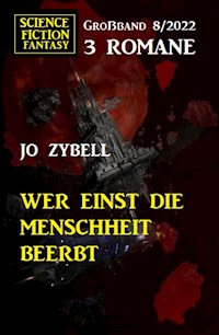 Wer einst die Menschheit beerbt: Science Fiction Fantasy Großband 3 Romane 7/2022 - Jo Zybell, Zybell Jo - ebook