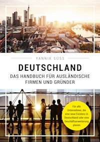 Deutschland – Das Handbuch für ausländische Firmen und Gründer - Yannik Süss - ebook