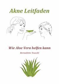 Akne Leitfaden - Wie Ihnen Aloe Vera helfen kann - Bernadette Teuschl - ebook