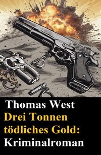 Drei Tonnen tödliches Gold: Kriminalroman - Thomas West - ebook