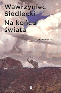 Na końcu świata Opowiadania - Siedlecki Wawrzyniec - książka