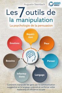 Les 7 outils de la manipulation - La psychologie de la persuasion: Comment manipuler les gens par la communication suggestive et le langage corporel et renforcer votre leadership et influence sociale - Augustin Steinbach - ebook