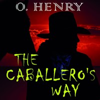 The Caballero's Way - O. Henry - audiobook