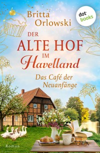 Der alte Hof im Havelland - Das Café der Neuanfänge - Britta Orlowski - ebook