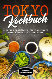 Tokyo Kochbuch: Leckere & exotische Rezepte aus Tokyo vom Frühstück bis zum Dessert - Simple Cookbooks - ebook