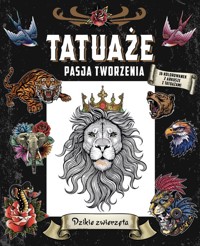 Tatuaże. Pasja tworzenia. Dzikie zwierzęta - zbiorowa praca - książka